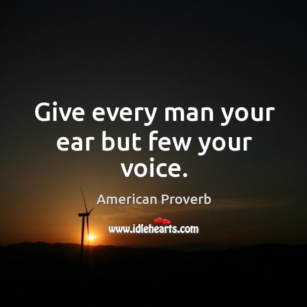 Give every man your ear but few your voice. American Proverbs Image