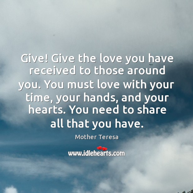 Give! Give the love you have received to those around you. You Image