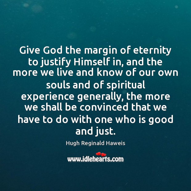 Give God the margin of eternity to justify Himself in, and the Hugh Reginald Haweis Picture Quote