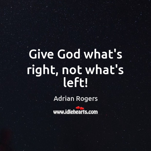 Give God what’s right, not what’s left! Adrian Rogers Picture Quote
