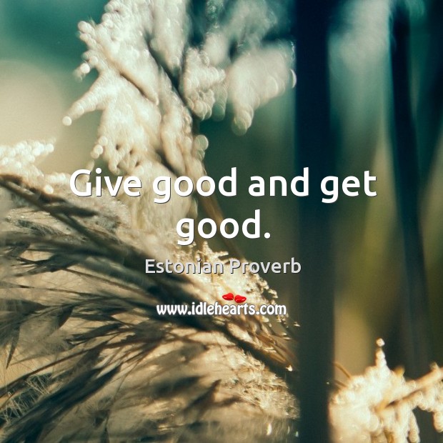 Give good and get good. Estonian Proverbs Image