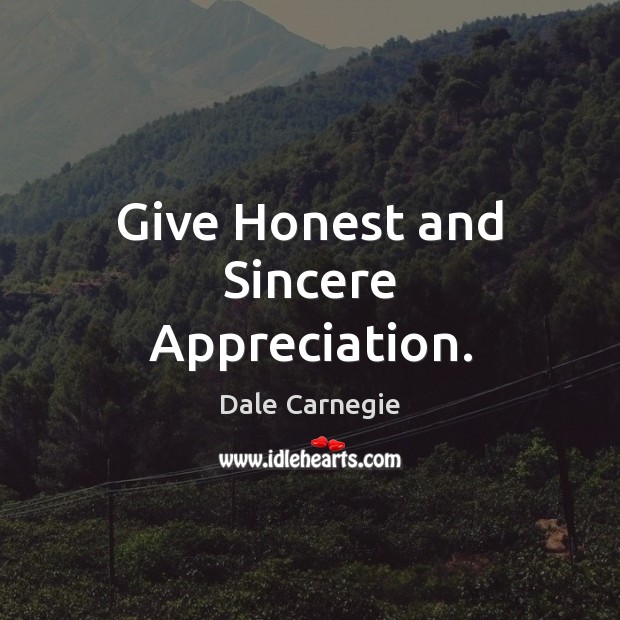 Give Honest and Sincere Appreciation. Dale Carnegie Picture Quote