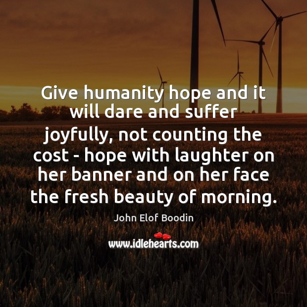 Give humanity hope and it will dare and suffer joyfully, not counting John Elof Boodin Picture Quote