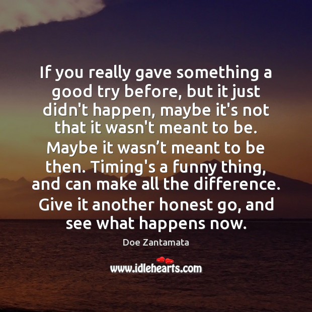 Give it another honest go, and see what happens. Doe Zantamata Picture Quote