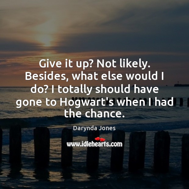 Give it up? Not likely. Besides, what else would I do? I Darynda Jones Picture Quote