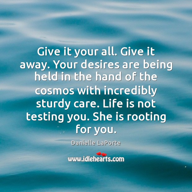 Give it your all. Give it away. Your desires are being held Danielle LaPorte Picture Quote