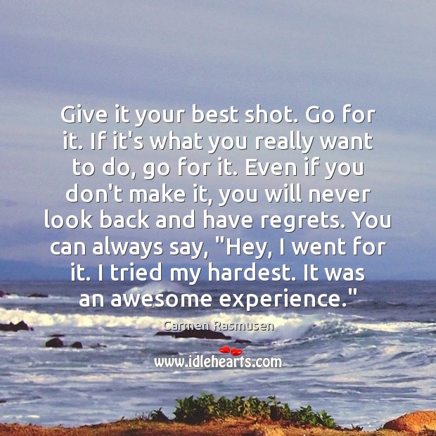 Give it your best shot. Go for it. If it’s what you Carmen Rasmusen Picture Quote