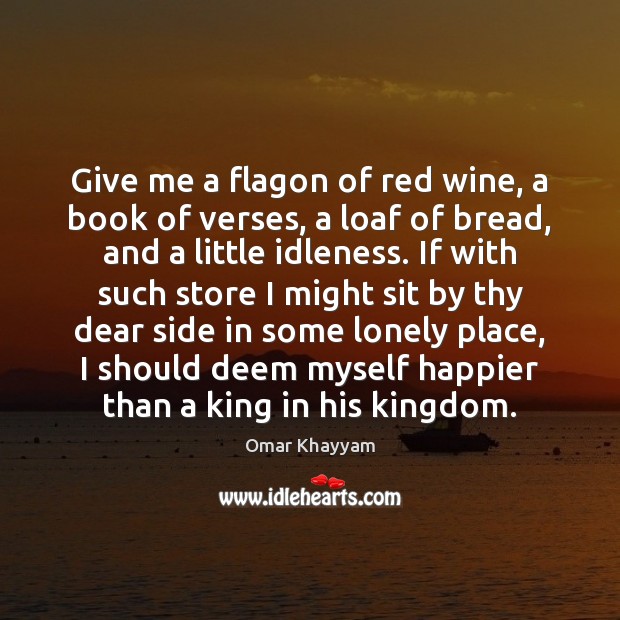 Give me a flagon of red wine, a book of verses, a Omar Khayyam Picture Quote