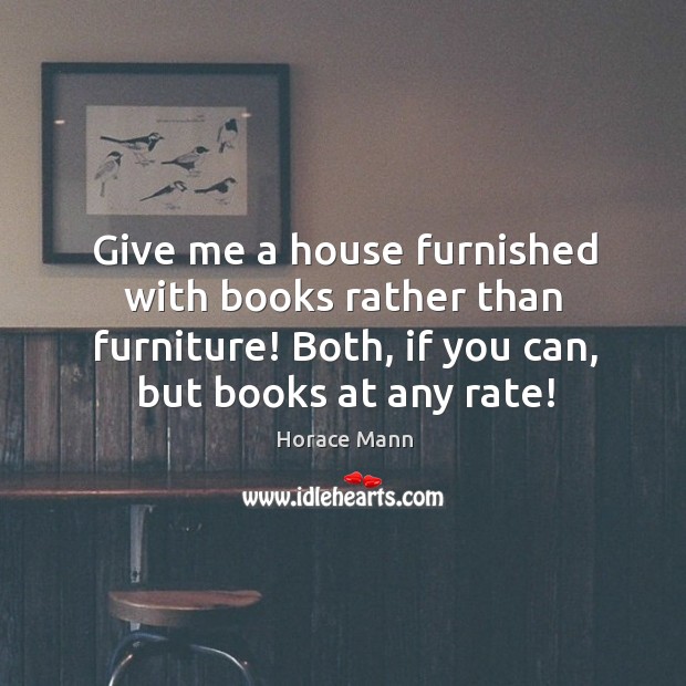 Give me a house furnished with books rather than furniture! Both, if Image