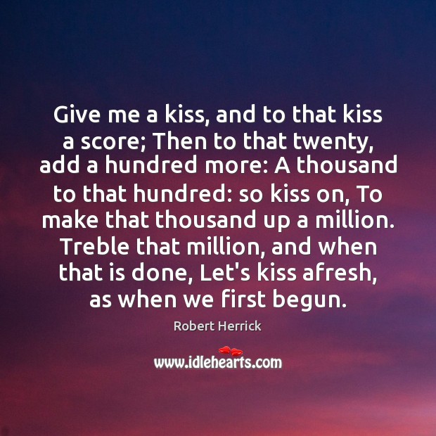 Give me a kiss, and to that kiss a score; Then to Robert Herrick Picture Quote