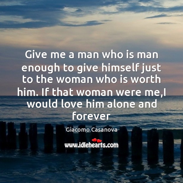 Give me a man who is man enough to give himself just Giacomo Casanova Picture Quote