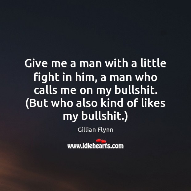 Give me a man with a little fight in him, a man Gillian Flynn Picture Quote