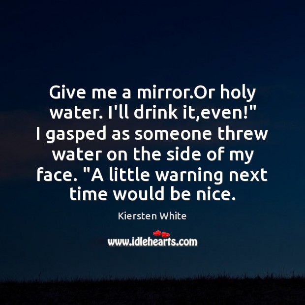 Give me a mirror.Or holy water. I’ll drink it,even!” I Image