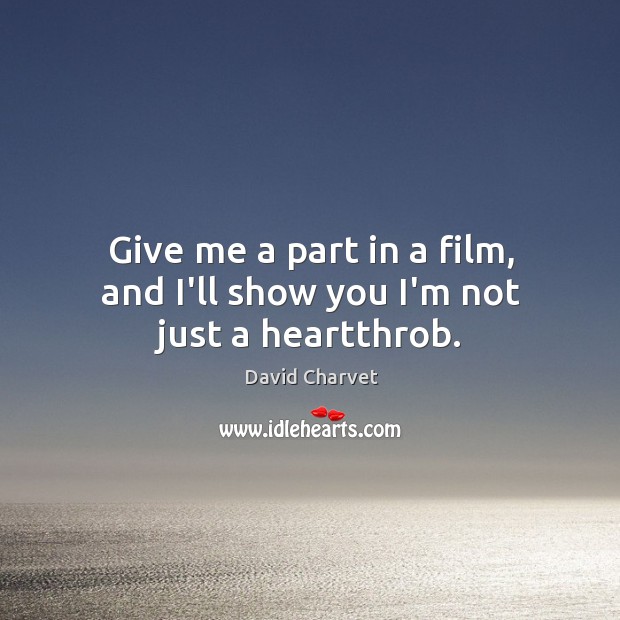 Give me a part in a film, and I’ll show you I’m not just a heartthrob. David Charvet Picture Quote