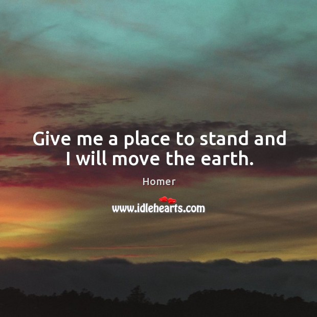 Give me a place to stand and I will move the earth. Image