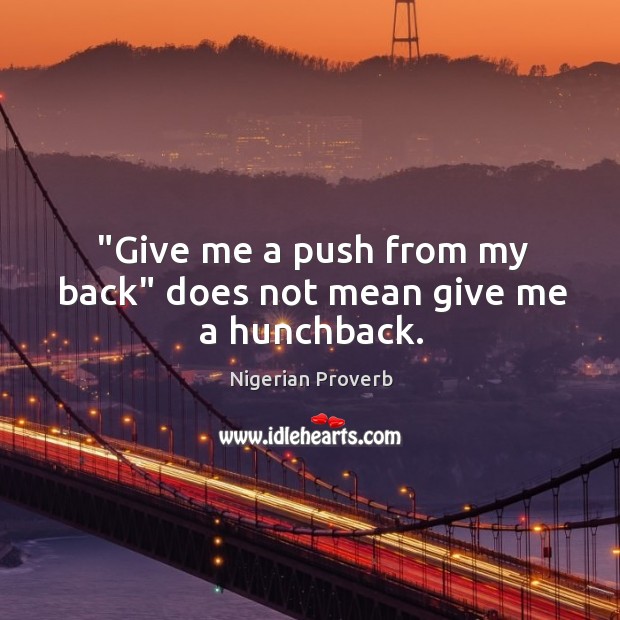 “give me a push from my back” does not mean give me a hunchback. Nigerian Proverbs Image