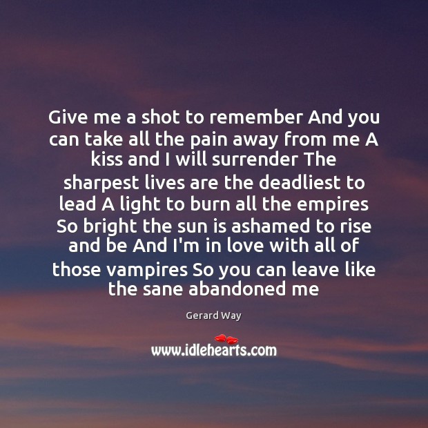 Give me a shot to remember And you can take all the Gerard Way Picture Quote