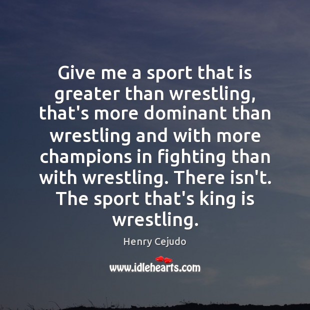 Give me a sport that is greater than wrestling, that’s more dominant Image