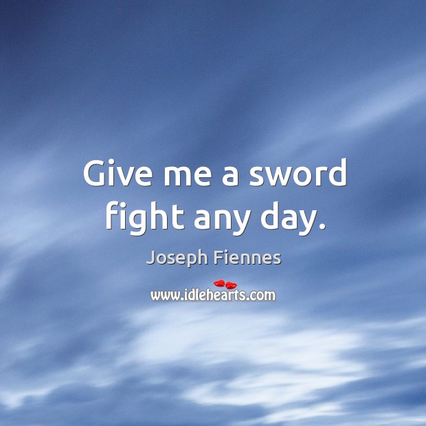 Give me a sword fight any day. Joseph Fiennes Picture Quote