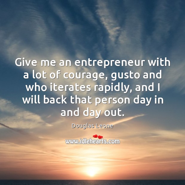 Give me an entrepreneur with a lot of courage, gusto and who Douglas Leone Picture Quote