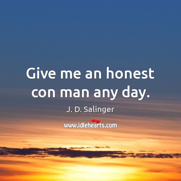 Give me an honest con man any day. J. D. Salinger Picture Quote