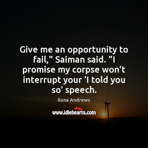 Give me an opportunity to fail,” Saiman said. “I promise my corpse Ilona Andrews Picture Quote