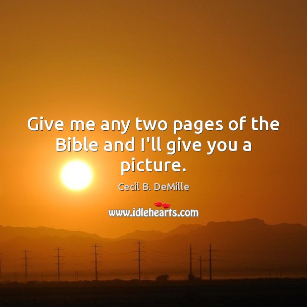 Give me any two pages of the Bible and I’ll give you a picture. Cecil B. DeMille Picture Quote