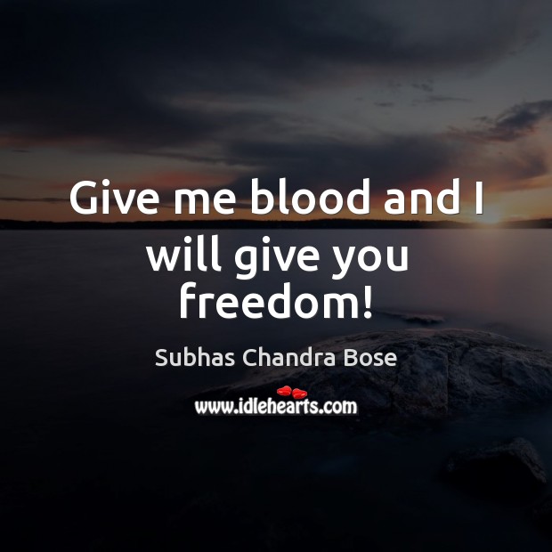 Give me blood and I will give you freedom! Subhas Chandra Bose Picture Quote