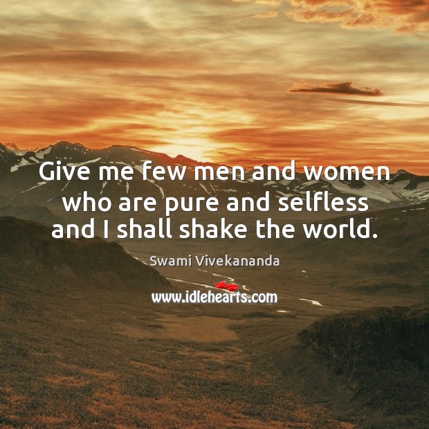 Give me few men and women who are pure and selfless and I shall shake the world. Image