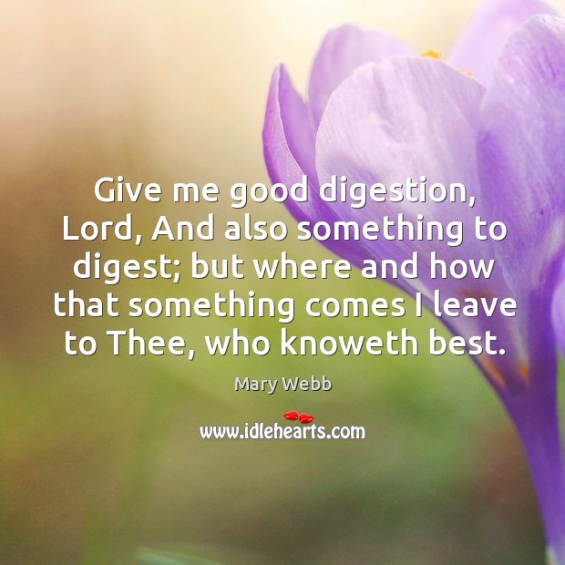 Give me good digestion, lord, and also something to digest; Mary Webb Picture Quote