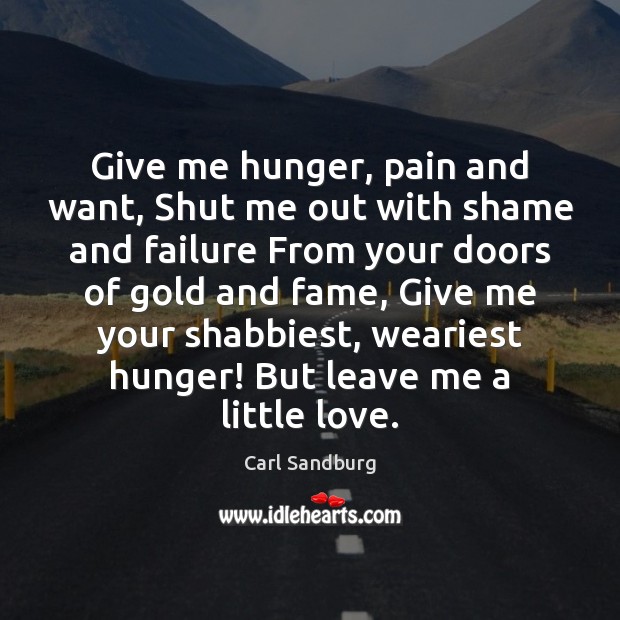 Give me hunger, pain and want, Shut me out with shame and Failure Quotes Image