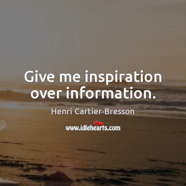 Give me inspiration over information. Henri Cartier-Bresson Picture Quote