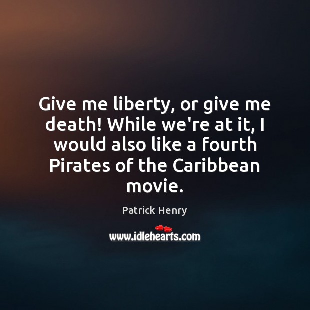 Give me liberty, or give me death! While we’re at it, I Image