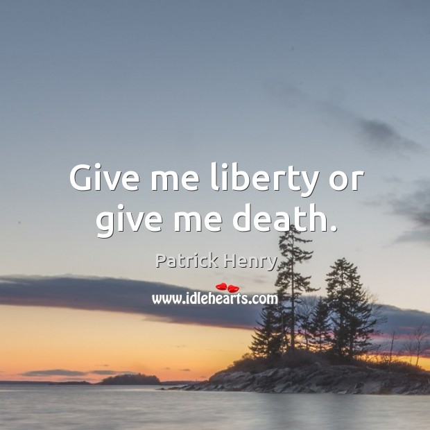 Give me liberty or give me death. Patrick Henry Picture Quote