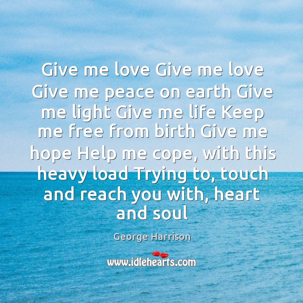 Give me love Give me love Give me peace on earth Give George Harrison Picture Quote