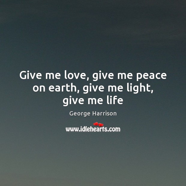 Give me love, give me peace on earth, give me light, give me life Image