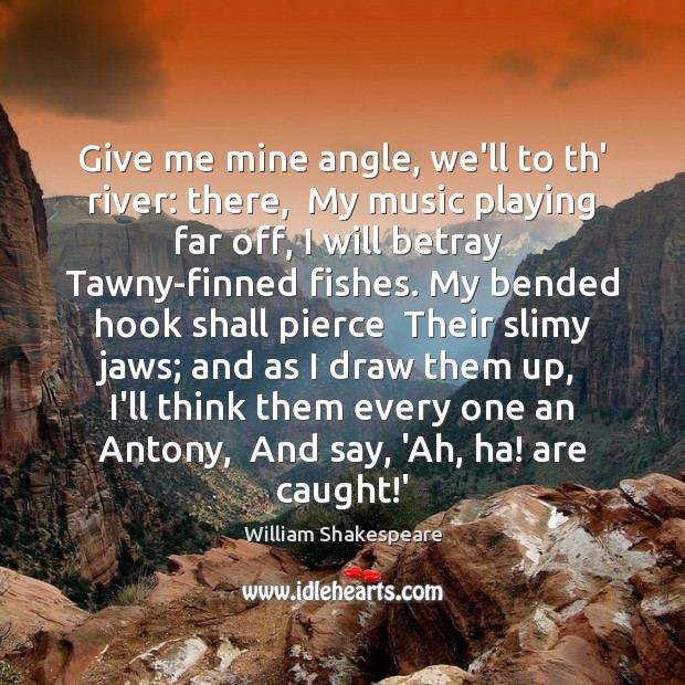 Give me mine angle, we’ll to th’ river: there,  My music playing William Shakespeare Picture Quote