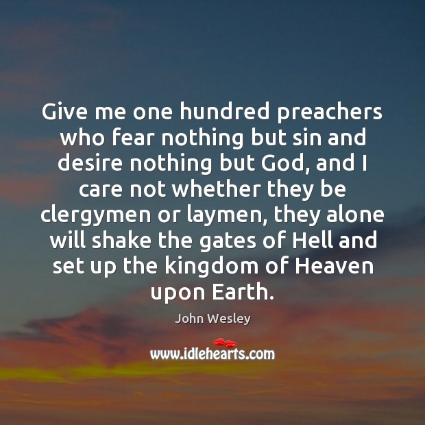Give me one hundred preachers who fear nothing but sin and desire Image
