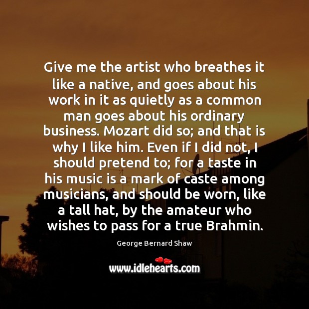 Give me the artist who breathes it like a native, and goes George Bernard Shaw Picture Quote