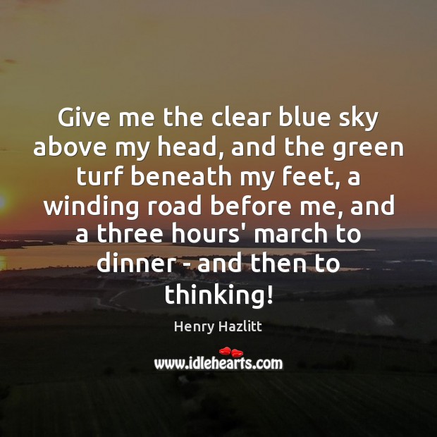 Give me the clear blue sky above my head, and the green Henry Hazlitt Picture Quote