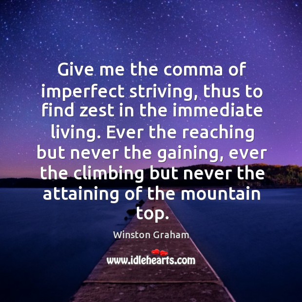 Give me the comma of imperfect striving, thus to find zest in the immediate living. Winston Graham Picture Quote