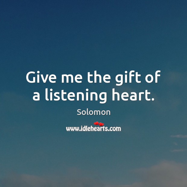 Give me the gift of a listening heart. Solomon Picture Quote
