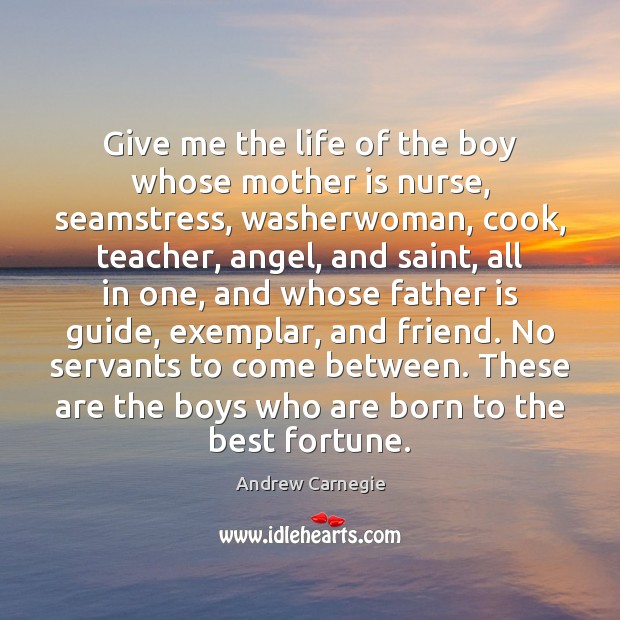 Give me the life of the boy whose mother is nurse, seamstress, Andrew Carnegie Picture Quote