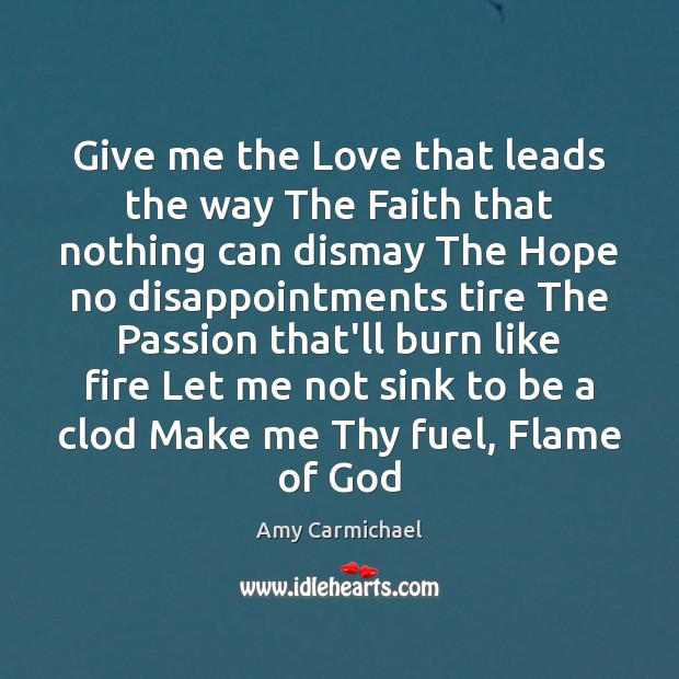 Give me the Love that leads the way The Faith that nothing Amy Carmichael Picture Quote