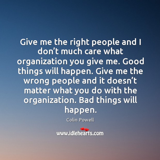 Give me the right people and I don’t much care what Colin Powell Picture Quote