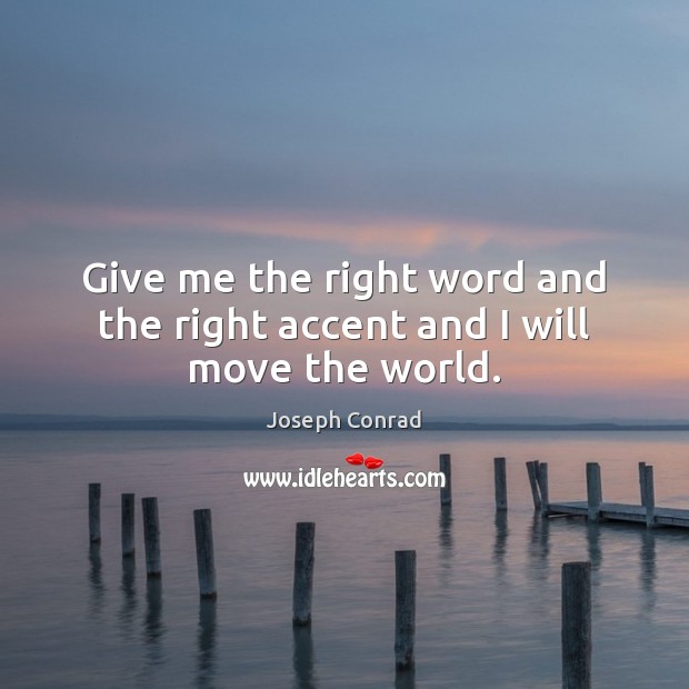 Give me the right word and the right accent and I will move the world. Image