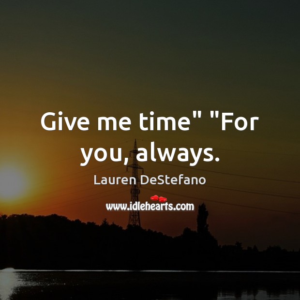 Give me time” “For you, always. Lauren DeStefano Picture Quote