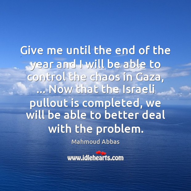 Give me until the end of the year and I will be Mahmoud Abbas Picture Quote
