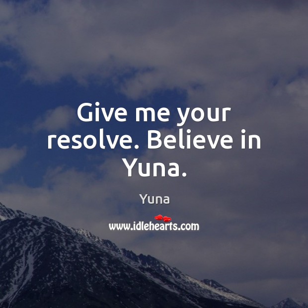 Give me your resolve. Believe in Yuna. Yuna Picture Quote