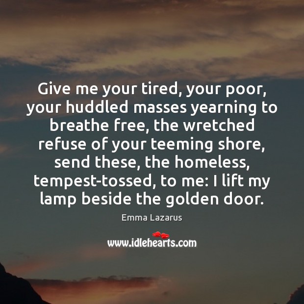 Give me your tired, your poor, your huddled masses yearning to breathe Emma Lazarus Picture Quote